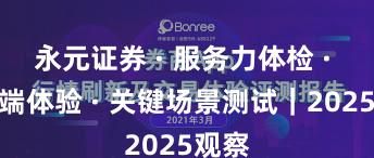 永元证券 · 服务力体检 · 移动端体验 · 关键场景测试｜2025观察