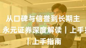 从口碑与信誉到长期主义：永元证券深度解读｜上手指南