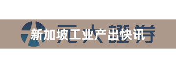 新加坡工业产出快讯