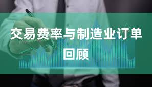 交易费率与制造业订单回顾