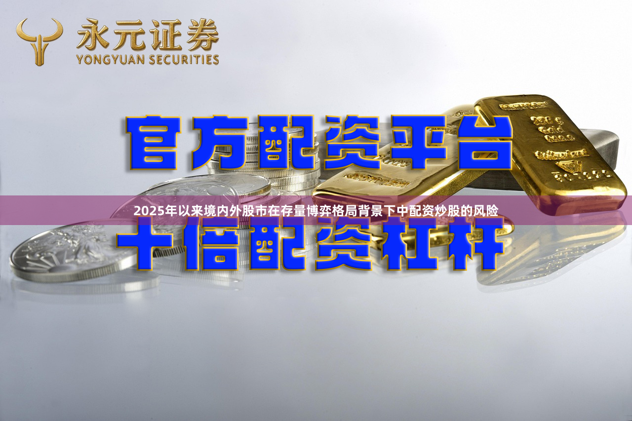 2025年以来境内外股市在存量博弈格局背景下中配资炒股的风险