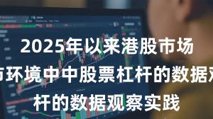 2025年以来港股市场在震荡市环境中中股票杠杆的数据观察实践