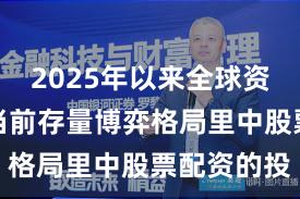 2025年以来全球资本市场在当前存量博弈格局里中股票配资的投