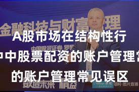 A股市场在结构性行情阶段中中股票配资的账户管理常见误区