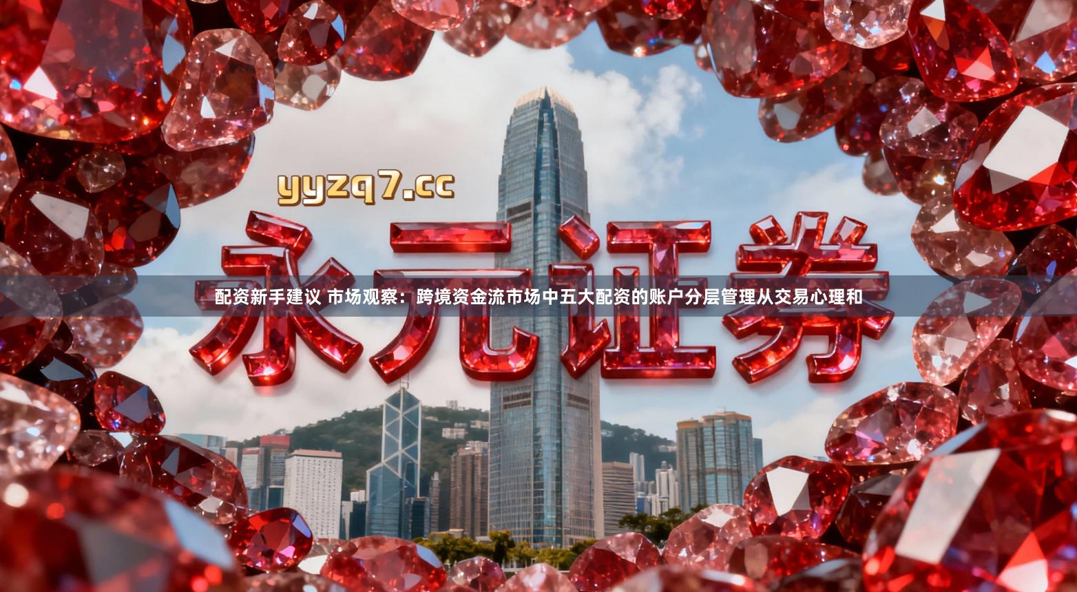 配资新手建议 市场观察：跨境资金流市场中五大配资的账户分层管理从交易心理和
