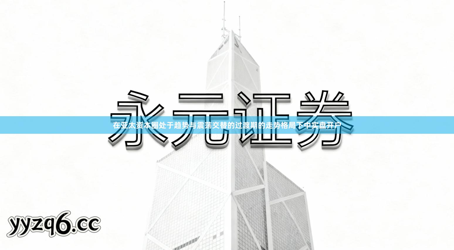 在亚太资本圈处于趋势与震荡交替的过渡期的走势格局下中实盘开户