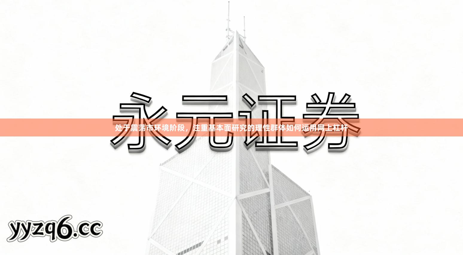 处于震荡市环境阶段，注重基本面研究的理性群体如何运用网上杠杆
