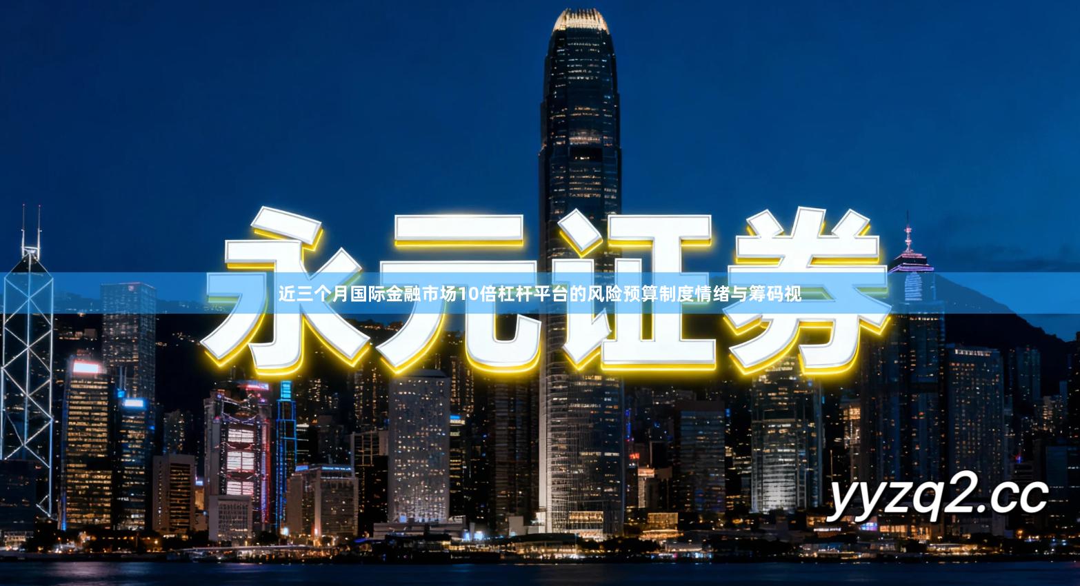 近三个月国际金融市场10倍杠杆平台的风险预算制度情绪与筹码视