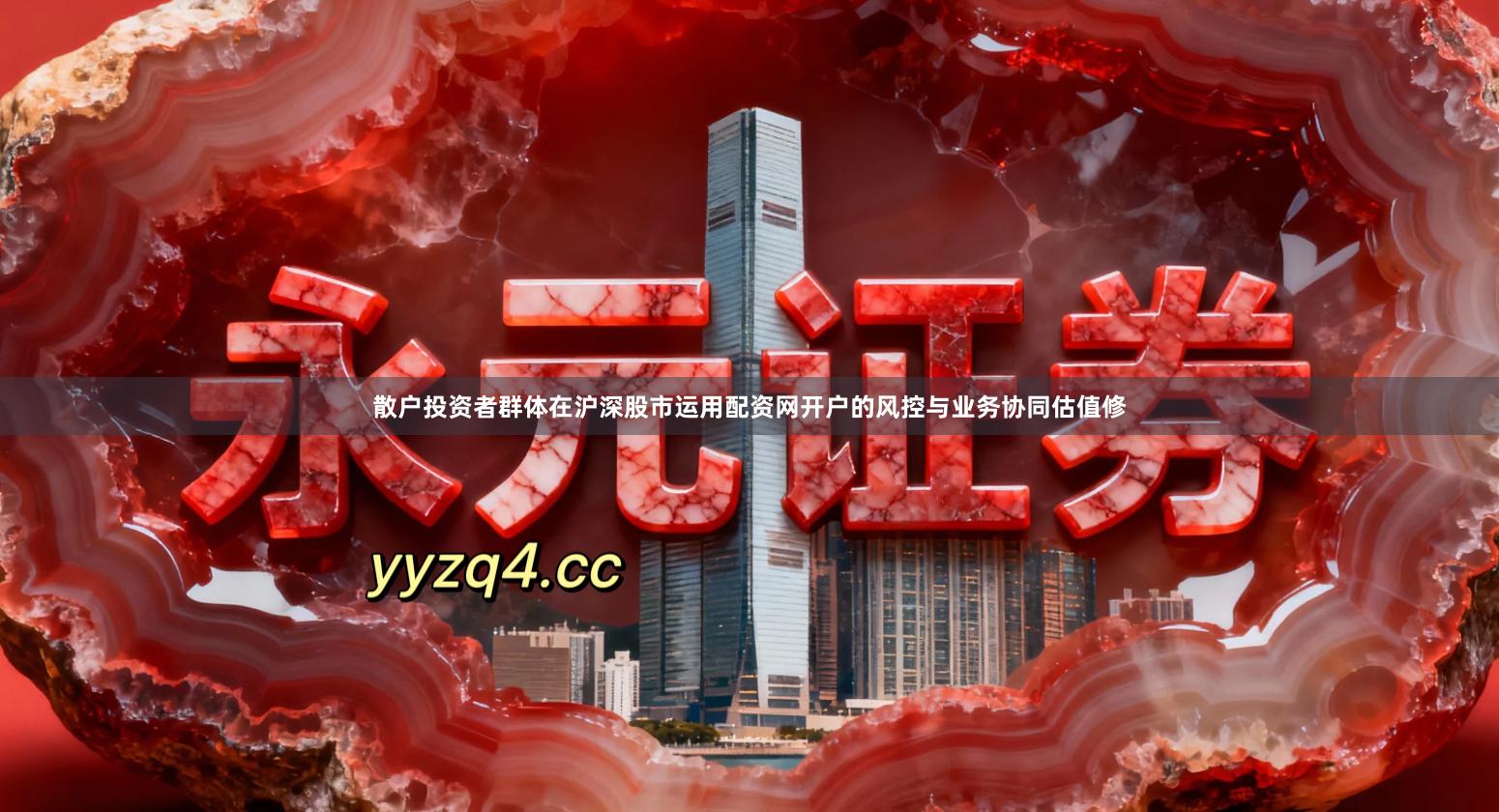 散户投资者群体在沪深股市运用配资网开户的风控与业务协同估值修